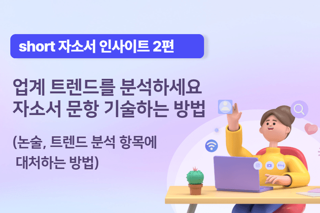 [short 자소서 인사이트 2편] 업계 트렌드 분석 및 논술 자소서 문항 기술하는 방법 