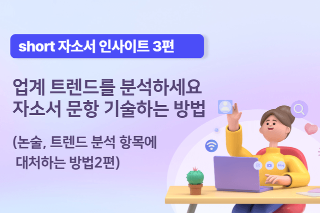 [short 자소서 인사이트 3편] 업계 트렌드 분석 및 논술 자소서 문항 기술하는 방법 2편
