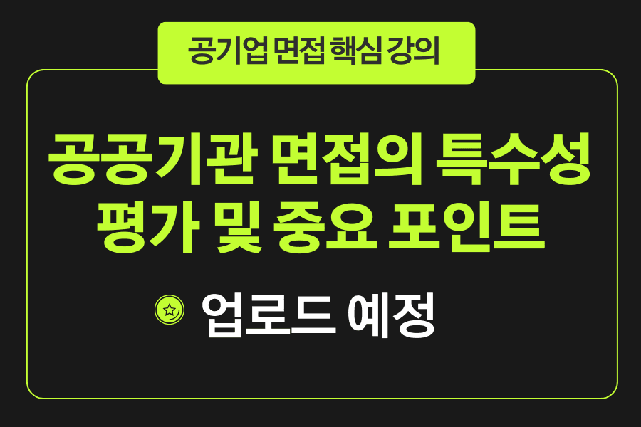 공기업 면접의 특수성과 주요 평가 포인트에 대해서 (업로드 예정)