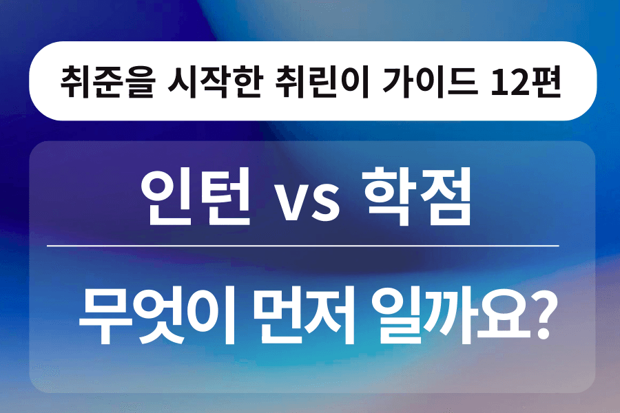 취린이 강의 12편 - 인턴 vs 학점, 무엇이 먼저인가요?