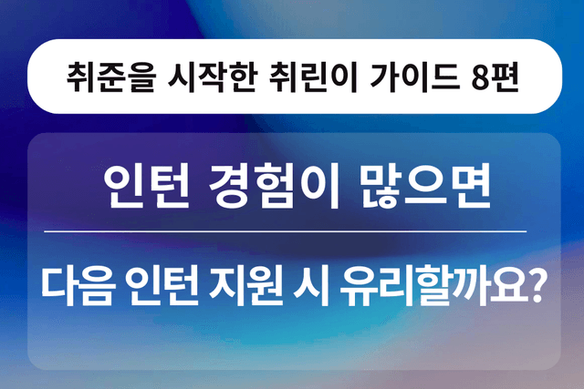 취린이 강의 8편 - 인턴 경험이 많으면 다음 인턴에도 무조건 유리할까요?
