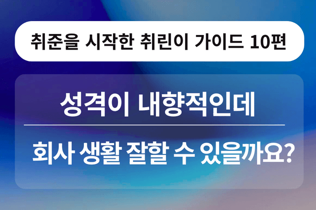 취린이 강의 10편 - 성격이 내향적이라 낯을 많이 가리는데, 인턴 생활 잘할 수 있을까요?