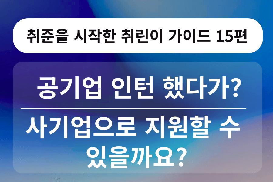 취린이 강의 15편 - 공기업 인턴 했는데 사기업 갈 수 있나요? - 면접 답변도 함께